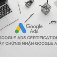 Google Ads Certification là gì? Cách thi chứng chỉ Google Ads