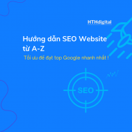 Hướng dẫn SEO Website từ A-Z: Tối ưu để đạt top Google nhanh nhất