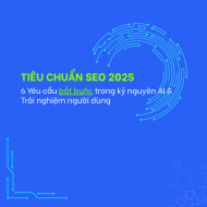 Tiêu chuẩn SEO 2025: 6 Yêu cầu bắt buộc trong kỷ nguyên AI & Trải nghiệm người dùng